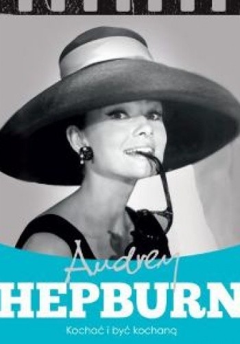 Audrey Hepburn. Kochać i być kochaną - Krzysztof Żywczak