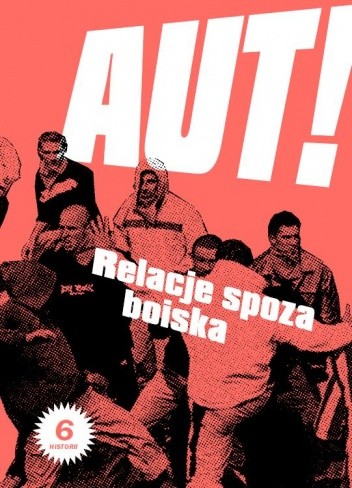 AUT! Relacje spoza boiska. 6 historii - praca zbiorowa