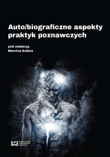 Auto/biograficzne aspekty praktyk poznawczych - Kafar Marcin
