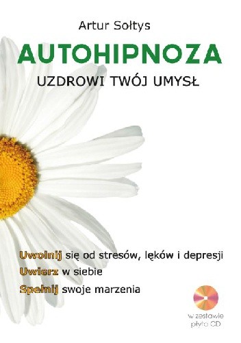 Autohipnoza uzdrowi twój umysł - Artur Sołtys