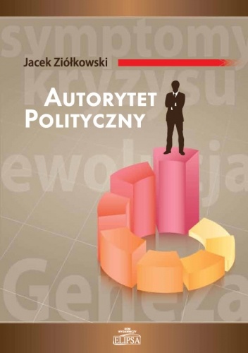 Autorytet polityczny. Geneza, ewolucja, symptomy kryzysu - Jacek Ziółkowski