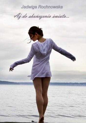 Aż do skończenia świata - Jadwiga Rochnowska