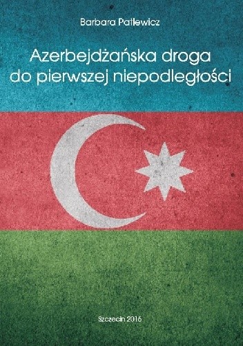 Azerbejdżańska droga do pierwszej niepodległości - Barbara Patlewicz