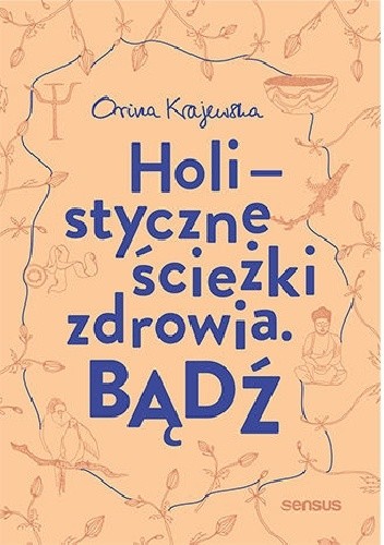 Bądź. Holistyczne ścieżki zdrowia - Orina Krajewska