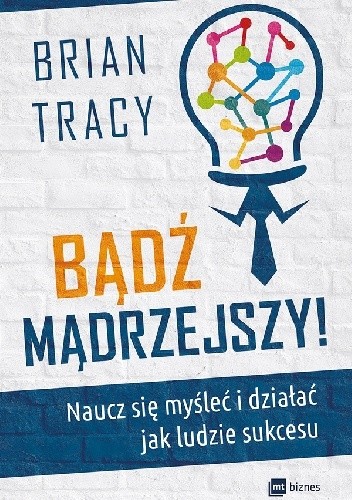 Bądź mądrzejszy! Naucz się myśleć i działać jak ludzie sukcesu - Brian Tracy