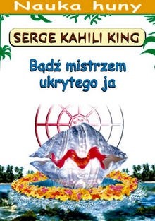 Bądź mistrzem ukrytego ja - Serge Kahili King