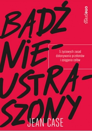 Bądź nieustraszony. 5 życiowych zasad dokonywania przełomów i osiągania celów - Jean Case