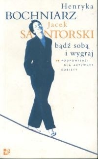 Bądź sobą i wygraj - 10 podpowiedzi dla aktywnej kobiety - Henryka Bochniarz