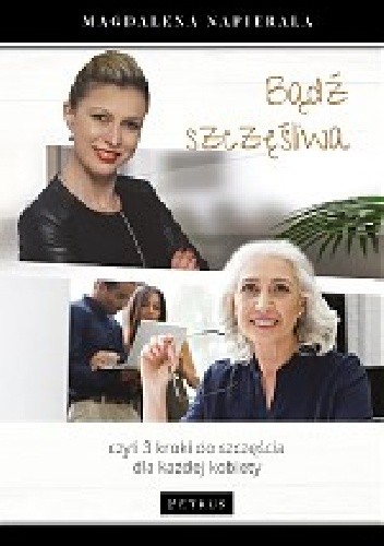 Bądź szczęśliwa. 3 kroki do szczęścia dla każdej kobiety - Magdalena Napierała