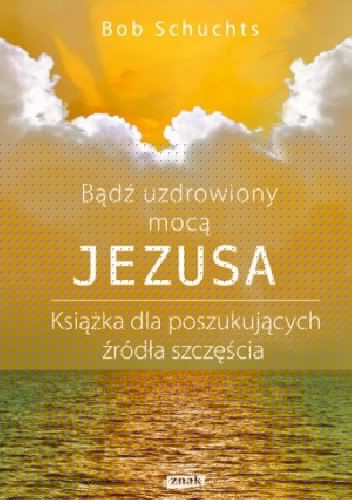 Bądź uzdrowiony mocą Jezusa - Bob Schuchts