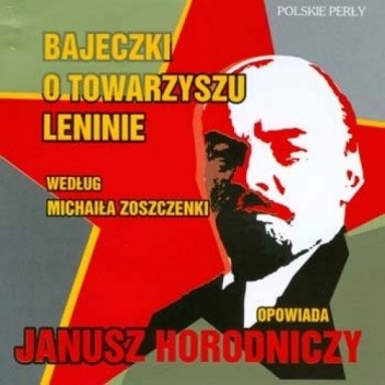 Bajeczki o towarzyszu Leninie według Michaiła Zoszczenki - Janusz Horodniczy