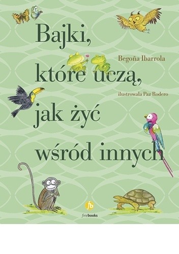 Bajki, które uczą, jak żyć wśród innych - Begoña Ibarrola