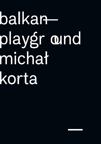 Balkan Playground. Michał Korta - Michał Korta