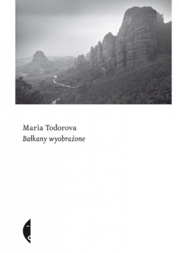 Bałkany wyobrażone - Maria Todorova
