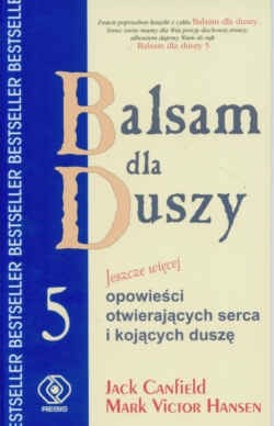 Balsam dla duszy 5 czyli Jeszcze więcej opowieści otwierających serca i kojących duszę - Jack Canfield