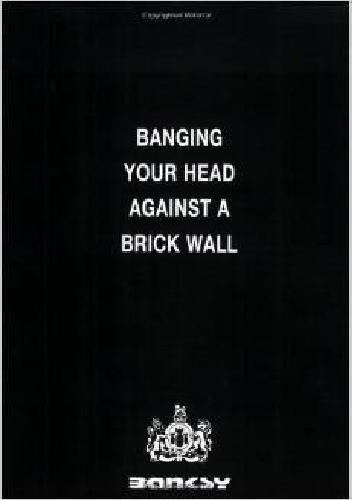 Banging Your Head Against a Brick Wall - Banksy