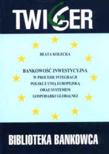Bankowość inwestycyjna w procesie integracji Polski z Unią Europejską oraz systemem gospodarki globalnej - Beata Kołecka