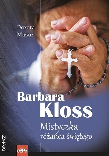 Barbara Kloss Mistyczka różańca świętego - Dorota Mazur