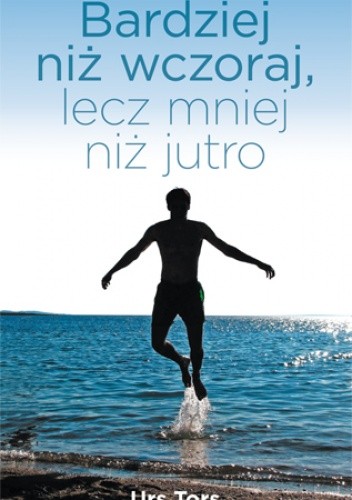 Bardziej niż wczoraj, lecz mniej niż jutro - Urs Tors