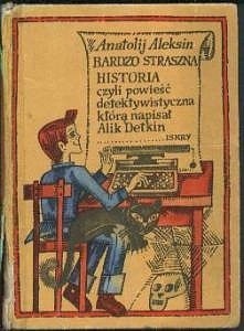 Bardzo straszna historia, czyli powieść detektywistyczna, którą napisał Alik Detkin - Anatolij Aleksin
