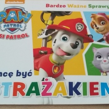 Bardzo Ważne Sprawy. Chcę być strażakiem. Psi Patrol. - autor nieznany