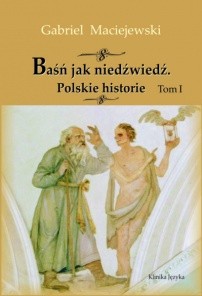 Baśń jak niedźwiedź. Polskie historie. Tom I - Gabriel Maciejewski