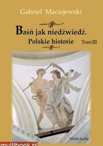 Baśń jak niedźwiedź. Polskie historie. Tom III - Gabriel Maciejewski