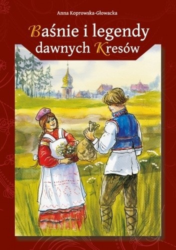 Baśnie i legendy dawnych Kresów - Anna Koprowska-Głowacka