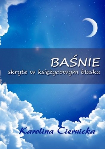 Baśnie skryte w księżycowym blasku - Karolina Ciernicka