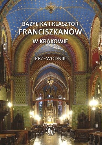 Bazylika i klasztor franciszkanów w Krakowie. Przewodnik - praca zbiorowa