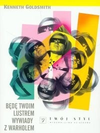 Będę twoim lustrem. Wywiady z Warholem - Kenneth Goldsmith