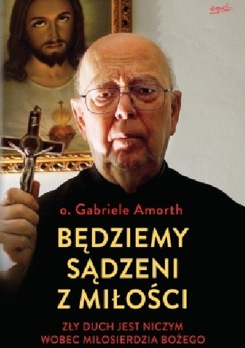 Będziemy sądzeni z miłości. Zły duch jest niczym wobec Miłosierdzia Bożego - Gabriele Amorth