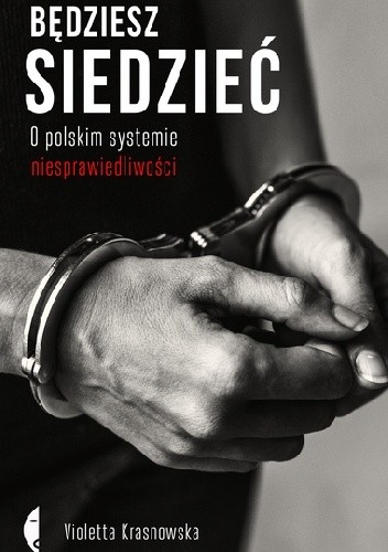 Będziesz siedzieć. O polskim systemie niesprawiedliwości - Violetta Krasnowska