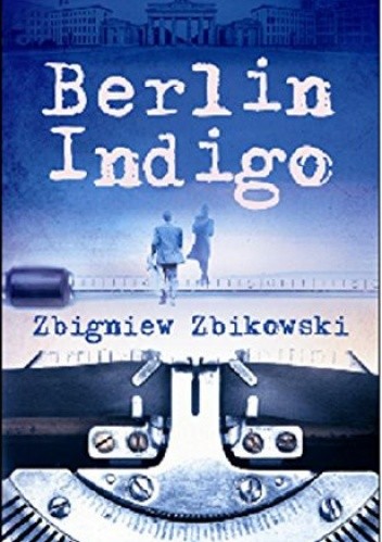 Berlin Indigo - Zbigniew Zbikowski