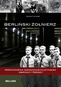 Berliński żołnierz. Wspomnienia siedemnastoletniego obrońcy Rzeszy - Helmut Altner