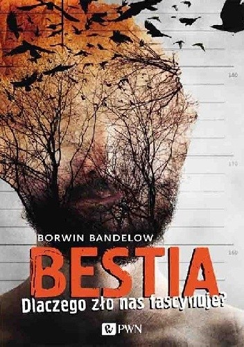 Bestia. Dlaczego zło nas fascynuje? - Borwin Bandelow