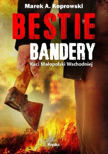 Bestie Bandery. Kaci Małopolski Wschodniej - Marek A. Koprowski