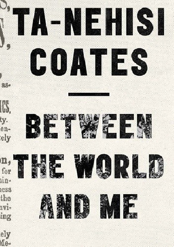 Between the World and Me - Ta-Nehisi Coates