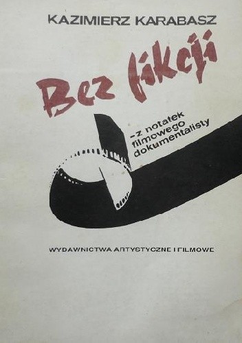Bez fikcji - z notatek filmowego dokumentalisty - Kazimierz Karabasz