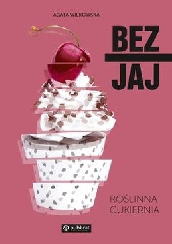 Bez jaj. Roślinna cukiernia - Agata Wilkowska