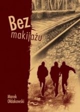 Bez makijażu - Marek Ołdakowski