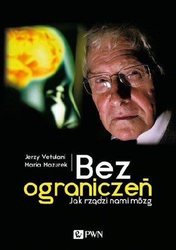 Bez ograniczeń. Jak rządzi nami mózg - Jerzy Vetulani
