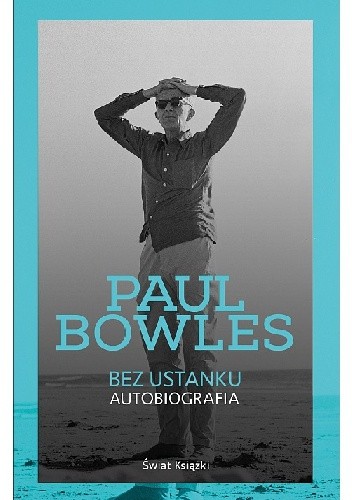 Bez ustanku. Autobiografia - Paul Bowles