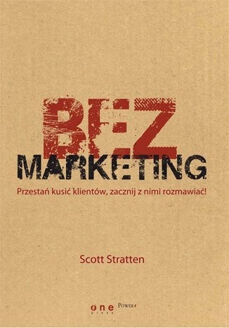 BezMarketing. Przestań kusić klientów, zacznij z nimi rozmawiać! - Scott Stratten