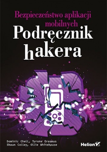 Bezpieczeństwo aplikacji mobilnych. Podręcznik hakera - Dominic Chell