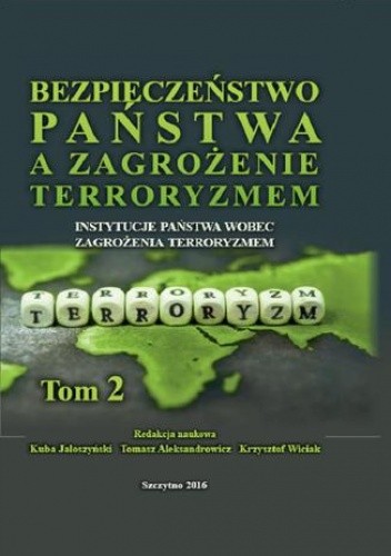 Bezpieczeństwo państwa a zagrożenie terroryzmem. Instytucje państwa wobec zagrożenia terroryzmem. Tom II - Kuba Jałoszyński