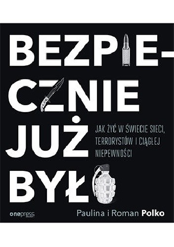 Bezpiecznie już było. Jak żyć w świecie sieci, terrorystów i ciągłej niepewności - Roman Polko