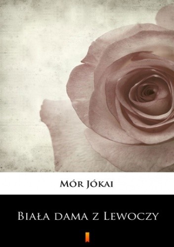 Biała dama z Lewoczy. Romans historyczny - Mór Jókai