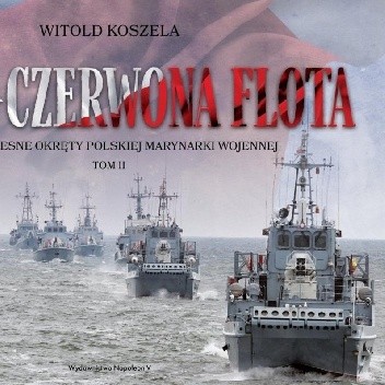 Biało-czerwona flota. Współczesne okręty Polskiej Marynarki Wojennej. Tom II - Witold Koszela