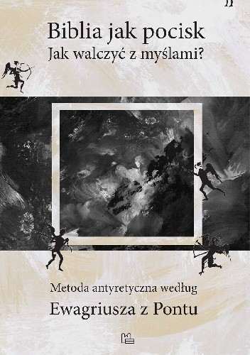 Biblia jak pocisk. Jak walczyć z myślami? Metoda antyretyczna według Ewagriusza z Pontu - Ewagriusz z Pontu